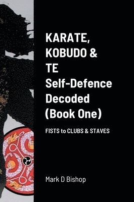 bokomslag Karate, Kobudo & Te, Self-Defence Decoded (Book One) Fists to Clubs & Staves