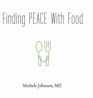 Michele Johnson, Michele Johnson, MD, MD Michele Johnson - Finding PEACE With Food, Inbunden
