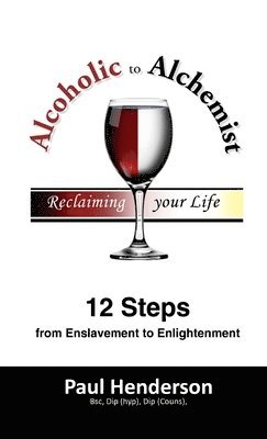 Paul Henderson - Alcoholic to Alchemist: 12 Steps from Enslavement to Enlightenment, Häftad