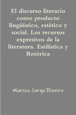 bokomslag El Discurso Literario Como Producto Linguistico, Estetico Y Social. Los Recursos Expresivos De La Literatura. Estilistica Y Retorica