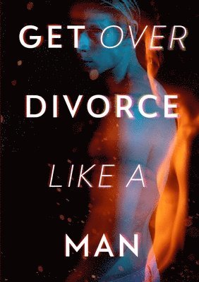 Get Over Divorce Like A Man 1