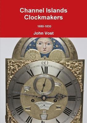 Channel Islands Clockmakers 1680-1830 1