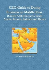 bokomslag CEO Guide to Doing Business in Middle East (United Arab Emirates, Saudi Arabia, Kuwait, Bahrain and Qatar)