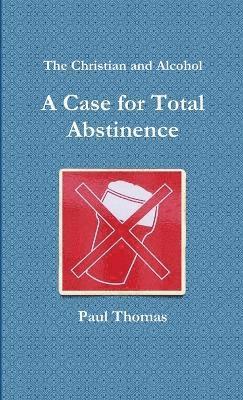 bokomslag The Christian and Alcohol: A Case for Total Abstinence