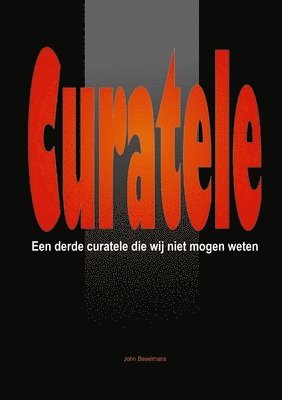 bokomslag &quot;Curatele&quot; Een Derde Curatele Die Wij Niet Mogen Weten.