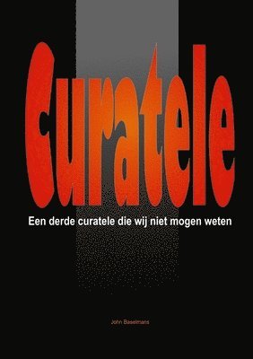 John Baselmans - "Curatele" Een Derde Curatele Die Wij Niet Mogen Weten., Häftad
