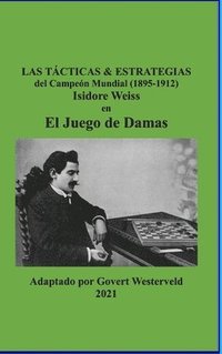 bokomslag Las Tcticas & Estrategias del Campen Mundial (1895-1912) Isidore Weiss en el Juego de Damas.