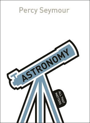 Percy Seymour - Astronomy: All That Matters, Häftad