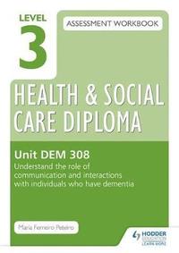 bokomslag Level 3 Health & Social Care Diploma DEM 308 Assessment Workbook: Understand the role of communication and interaction with individuals who have dementia