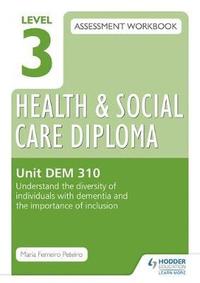 bokomslag Level 3 Health & Social Care Diploma DEM 310 Assessment Workbook: Understand the diversity of individuals with dementia and the importance of inclusion