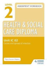 bokomslag Level 2 Health & Social Care Diploma IC 02 Assessment Workbook: Causes and spread of infection