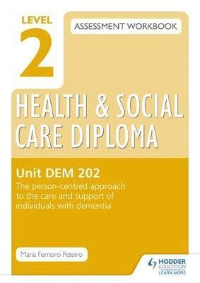 Maria Ferreiro Peteiro - Level 2 Health & Social Care Diploma Dem 202 Assessment Workbook: The Person-Centred Approach to the Care and Support of Individuals with Dementiaunit, Häftad