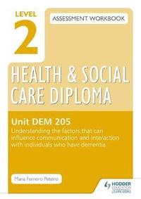 bokomslag Level 2 Health & Social Care Diploma DEM 205 Assessment Workbook: Understand the factors that can influence communication and interaction with individuals who have dementia