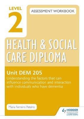 bokomslag Level 2 Health & Social Care Diploma DEM 205 Assessment Workbook: Understand the factors that can influence communication and interaction with individuals who have dementia