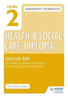Level 2 Health & Social Care Diploma LD 205 Assessment Workbook: Principles of positive risk taking for individuals with disabilities 1