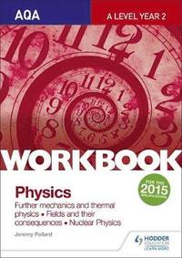 bokomslag AQA A-level Year 2 Physics Workbook: Further mechanics and thermal physics; Fields and their consequences; Nuclear physics