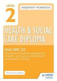 bokomslag Level 2 Health & Social Care Diploma SHC 22 Assessment Workbook: Introduction to personal development in health, social care or children's and young people's settings