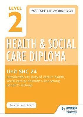 bokomslag Level 2 Health & Social Care Diploma SHC 24 Assessment Workbook: Introduction to duty of care in health, social care or children's and young people's settings