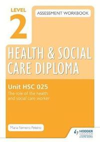 bokomslag Level 2 Health & Social Care Diploma HSC 025 Assessment Workbook: The role of the health and social care worker