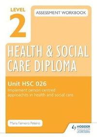 bokomslag Level 2 Health & Social Care Diploma HSC 026 Assessment Workbook: Implement person-centred approaches in health and social care