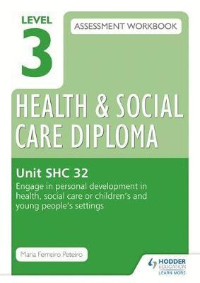 Level 3 Health & Social Care Diploma SHC 32 Assessment Workbook: Engage in personal development in health, social care or children's and young people's settings 1
