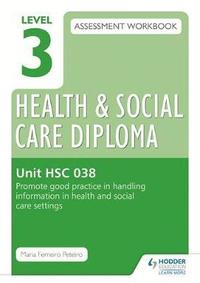 bokomslag Level 3 Health & Social Care Diploma HSC 038 Assessment Workbook: Promote good practice in handling information in health and social care settings