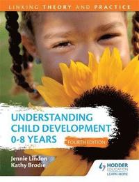 bokomslag Understanding Child Development 0-8 Years 4th Edition: Linking Theory and Practice