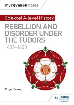 My Revision Notes: Edexcel A-level History: Rebellion and disorder under the Tudors, 1485-1603 1