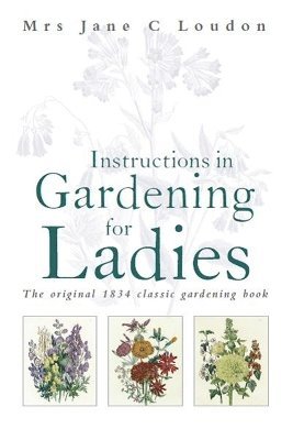 Jane C Loudon, Jane C. Loudon, Jane C Loudon - Instructions in Gardening for Ladies, Inbunden