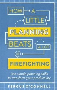 bokomslag How a Little Planning Beats a Lot of Firefighting
