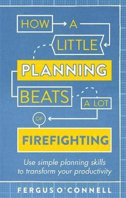 How a Little Planning Beats a Lot of Firefighting 1