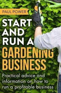 bokomslag Start and Run a Gardening Business, 4th Edition