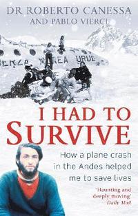 bokomslag I had to survive - how a plane crash in the andes helped me to save lives