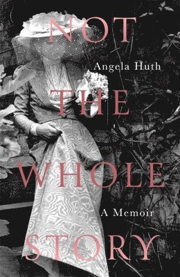 Angela Huth - Not The Whole Story, Inbunden