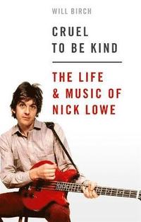 bokomslag Cruel To Be Kind: The Life and Music of Nick Lowe