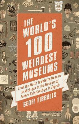 Geoff Tibballs - World's 100 Weirdest Museums, Häftad
