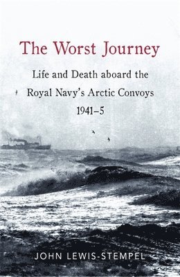 bokomslag The Worst Journey: Life and Death Aboard the Royal Navy's Arctic Convoys, 1941-5