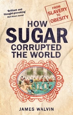 James Walvin, Professor James Walvin - How Sugar Corrupted the World, Häftad