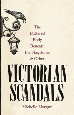 bokomslag The Battered Body Beneath the Flagstones, and Other Victorian Scandals