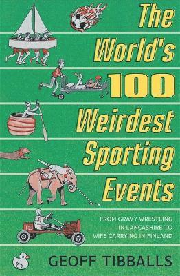 Geoff Tibballs - World's 100 Weirdest Sporting Events, Inbunden
