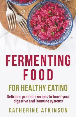 Catherine Atkinson - Fermenting Food for Healthy Eating, Häftad