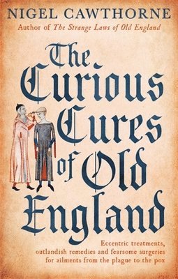 Nigel Cawthorne - Curious Cures Of Old England, Häftad