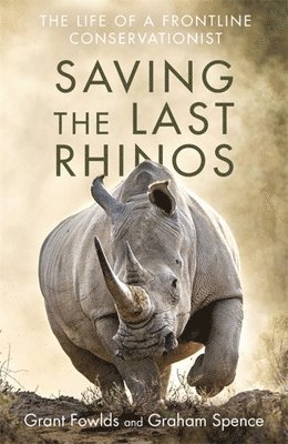 Grant Fowlds, Graham Spence, GRANT FOWLDS, GRAHAM SPENCE - Saving the Last Rhinos, Häftad