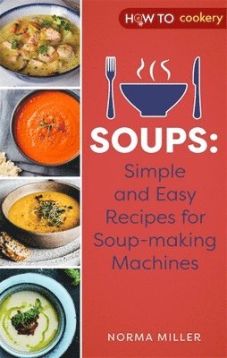 bokomslag Soups: Simple and Easy Recipes for Soup-making Machines