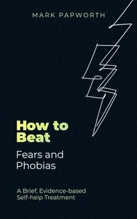 bokomslag How to Beat Fears and Phobias