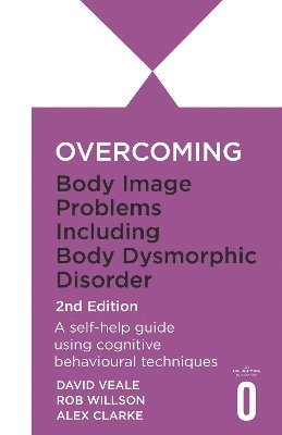 Overcoming Body Image Problems Including Body Dysmorphic Disorder 2nd Edition 1