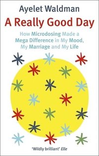 bokomslag A Really Good Day: How Microdosing Made a Mega Difference in My Mood, My Marriage and My Life