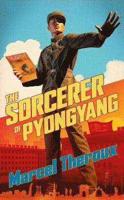 Marcel Theroux - Sorcerer of Pyongyang, Inbunden