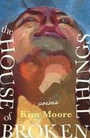 Kim Moore - House of Broken Things, Inbunden