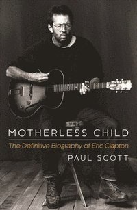 bokomslag Motherless Child: The Definitive Biography of Eric Clapton